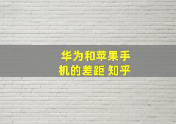 华为和苹果手机的差距 知乎